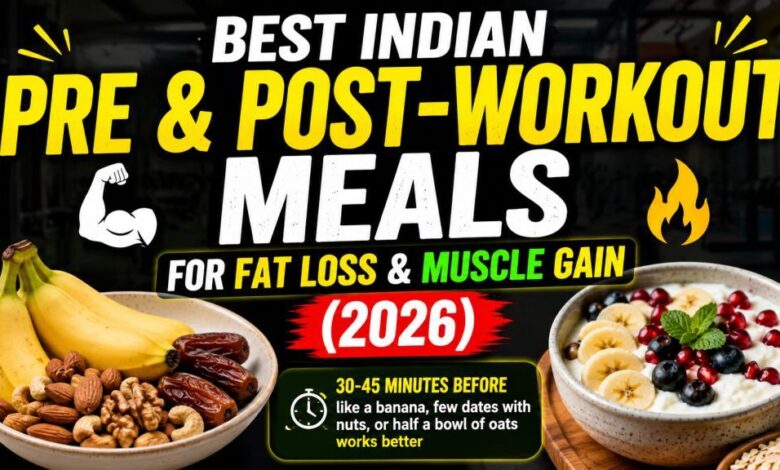 Best Indian Pre & Post-Workout Meals for Fat Loss & Muscle Gain (2026)